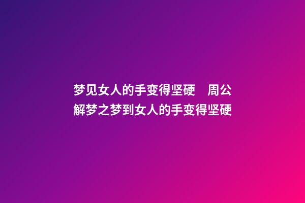 梦见女人的手变得坚硬　周公解梦之梦到女人的手变得坚硬